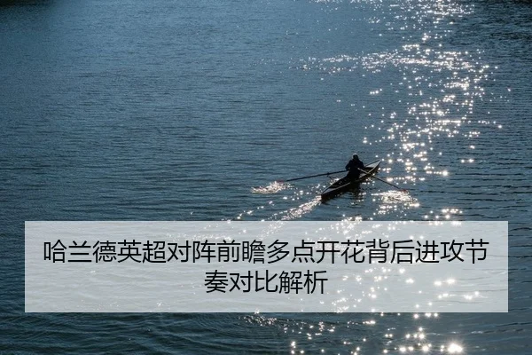 哈兰德英超对阵前瞻多点开花背后进攻节奏对比解析